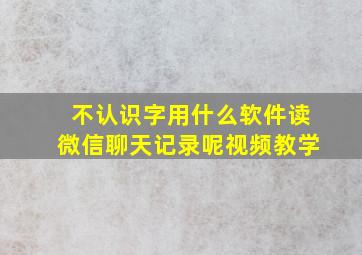 不认识字用什么软件读微信聊天记录呢视频教学