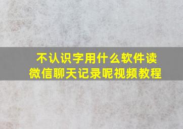 不认识字用什么软件读微信聊天记录呢视频教程