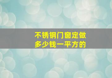 不锈钢门窗定做多少钱一平方的