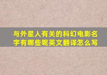 与外星人有关的科幻电影名字有哪些呢英文翻译怎么写