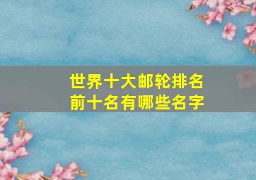 世界十大邮轮排名前十名有哪些名字