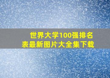 世界大学100强排名表最新图片大全集下载