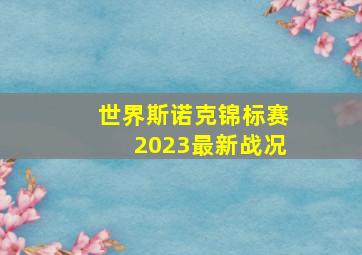 世界斯诺克锦标赛2023最新战况