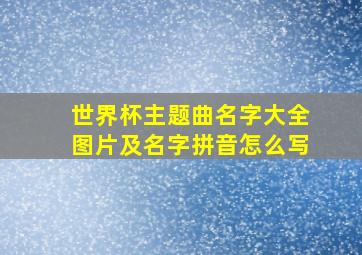 世界杯主题曲名字大全图片及名字拼音怎么写