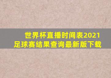 世界杯直播时间表2021足球赛结果查询最新版下载