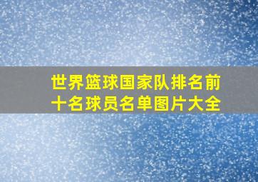 世界篮球国家队排名前十名球员名单图片大全