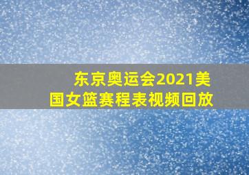 东京奥运会2021美国女篮赛程表视频回放