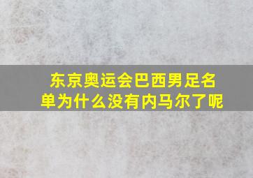 东京奥运会巴西男足名单为什么没有内马尔了呢