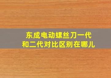 东成电动螺丝刀一代和二代对比区别在哪儿