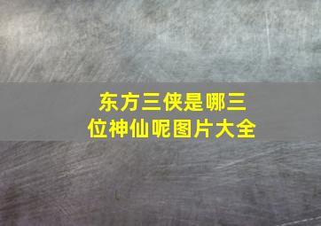 东方三侠是哪三位神仙呢图片大全