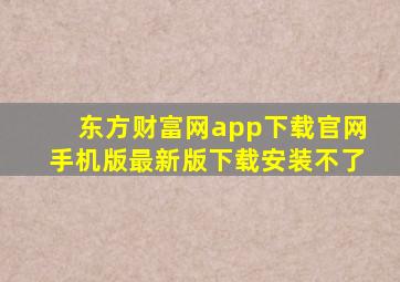 东方财富网app下载官网手机版最新版下载安装不了