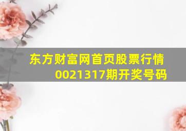 东方财富网首页股票行情0021317期开奖号码