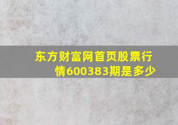 东方财富网首页股票行情600383期是多少