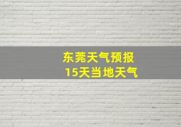 东莞天气预报15天当地天气