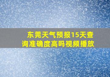 东莞天气预报15天查询准确度高吗视频播放