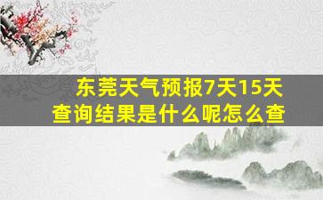 东莞天气预报7天15天查询结果是什么呢怎么查