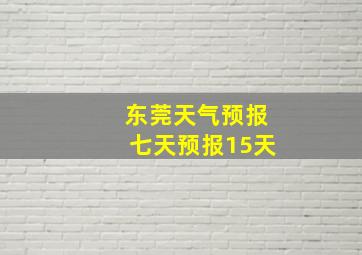 东莞天气预报七天预报15天