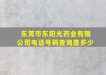 东莞市东阳光药业有限公司电话号码查询是多少