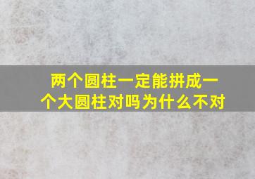 两个圆柱一定能拼成一个大圆柱对吗为什么不对