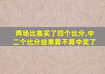 两场比赛买了四个比分,中二个比分结果算不算中奖了