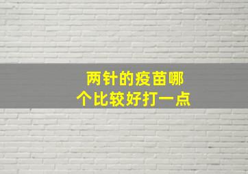 两针的疫苗哪个比较好打一点