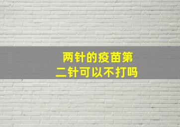 两针的疫苗第二针可以不打吗