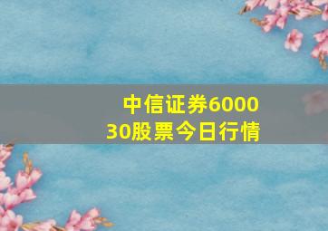 中信证券600030股票今日行情