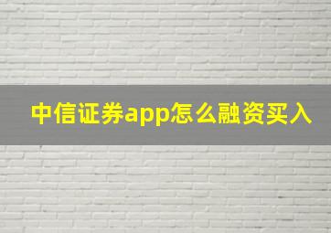 中信证券app怎么融资买入