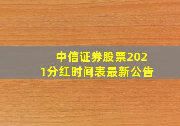 中信证券股票2021分红时间表最新公告