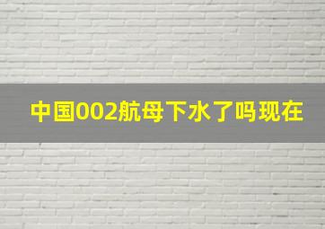 中国002航母下水了吗现在