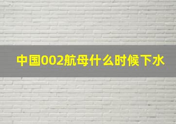 中国002航母什么时候下水