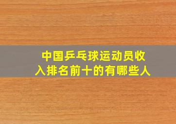 中国乒乓球运动员收入排名前十的有哪些人