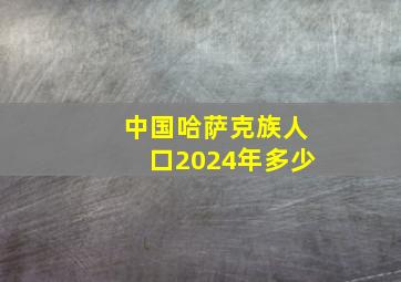 中国哈萨克族人口2024年多少