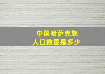 中国哈萨克族人口数量是多少