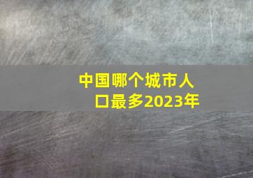 中国哪个城市人口最多2023年