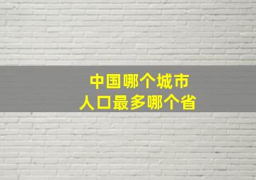 中国哪个城市人口最多哪个省