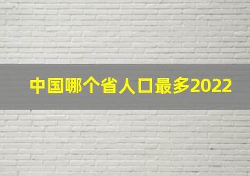 中国哪个省人口最多2022