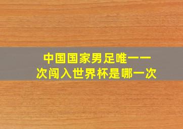 中国国家男足唯一一次闯入世界杯是哪一次