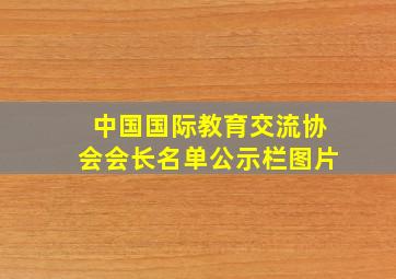 中国国际教育交流协会会长名单公示栏图片