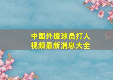 中国外援球员打人视频最新消息大全