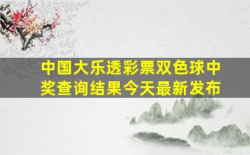 中国大乐透彩票双色球中奖查询结果今天最新发布