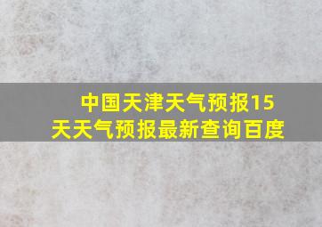 中国天津天气预报15天天气预报最新查询百度