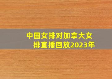 中国女排对加拿大女排直播回放2023年