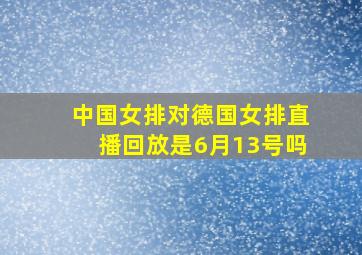 中国女排对德国女排直播回放是6月13号吗