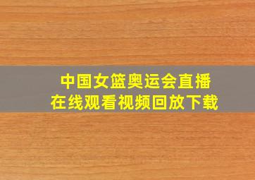 中国女篮奥运会直播在线观看视频回放下载