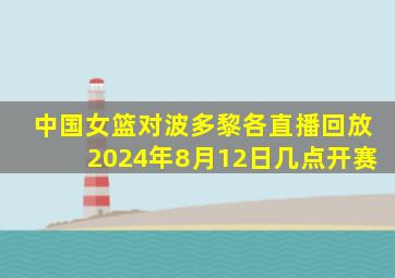 中国女篮对波多黎各直播回放2024年8月12日几点开赛