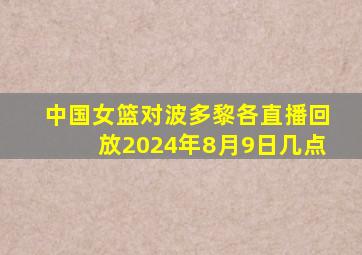 中国女篮对波多黎各直播回放2024年8月9日几点