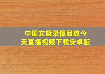 中国女篮录像回放今天直播视频下载安卓版