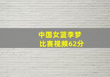 中国女篮李梦比赛视频62分