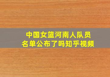 中国女篮河南人队员名单公布了吗知乎视频